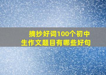 摘抄好词100个初中生作文题目有哪些好句