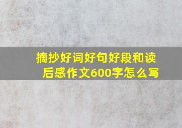 摘抄好词好句好段和读后感作文600字怎么写