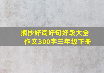 摘抄好词好句好段大全作文300字三年级下册