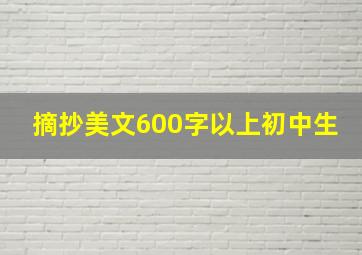 摘抄美文600字以上初中生