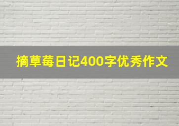 摘草莓日记400字优秀作文