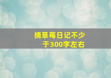 摘草莓日记不少于300字左右