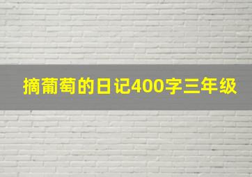 摘葡萄的日记400字三年级