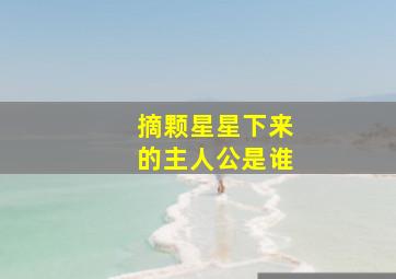 摘颗星星下来的主人公是谁