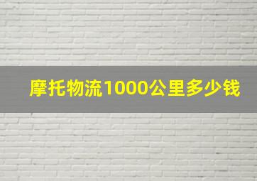 摩托物流1000公里多少钱