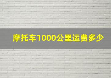 摩托车1000公里运费多少