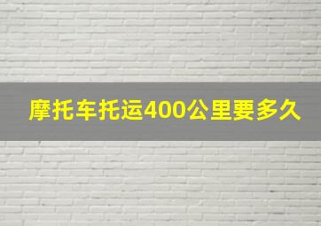 摩托车托运400公里要多久