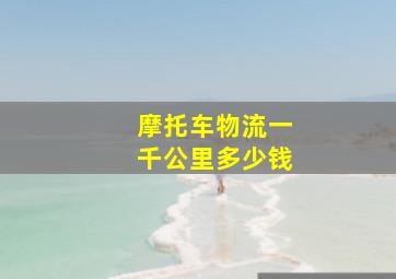 摩托车物流一千公里多少钱