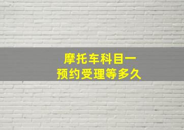 摩托车科目一预约受理等多久