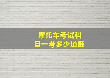 摩托车考试科目一考多少道题