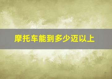 摩托车能到多少迈以上