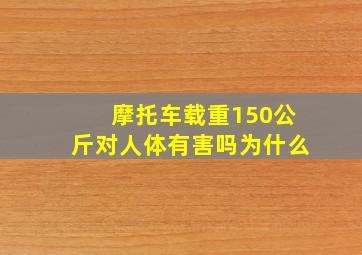 摩托车载重150公斤对人体有害吗为什么