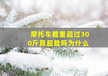 摩托车载重超过300斤算超载吗为什么