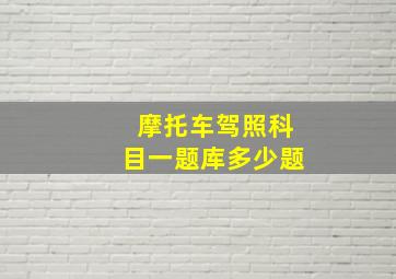 摩托车驾照科目一题库多少题