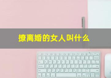 撩离婚的女人叫什么