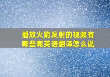 播放火箭发射的视频有哪些呢英语翻译怎么说