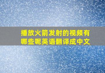 播放火箭发射的视频有哪些呢英语翻译成中文