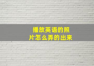 播放英语的照片怎么弄的出来