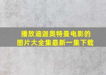 播放迪迦奥特曼电影的图片大全集最新一集下载