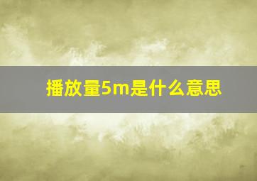 播放量5m是什么意思