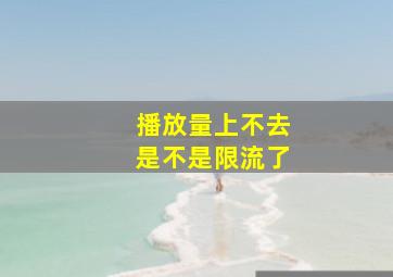 播放量上不去是不是限流了