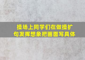 操场上同学们在做操扩句发挥想象把画面写具体