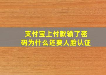 支付宝上付款输了密码为什么还要人脸认证