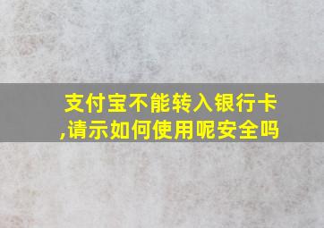 支付宝不能转入银行卡,请示如何使用呢安全吗