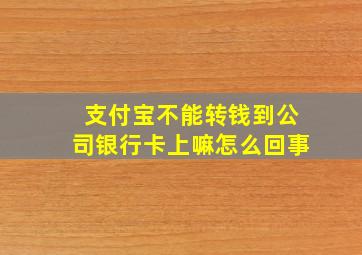 支付宝不能转钱到公司银行卡上嘛怎么回事