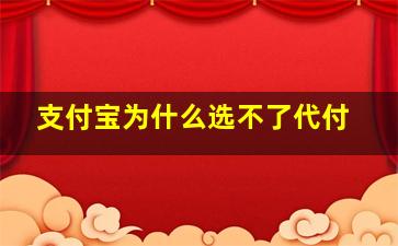 支付宝为什么选不了代付