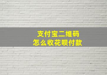 支付宝二维码怎么收花呗付款