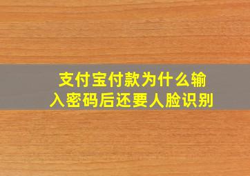 支付宝付款为什么输入密码后还要人脸识别