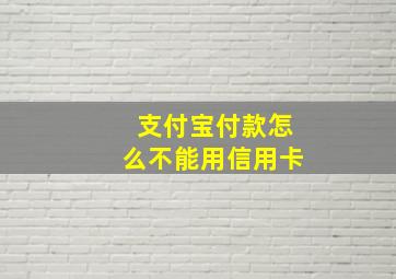 支付宝付款怎么不能用信用卡