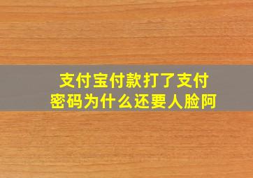 支付宝付款打了支付密码为什么还要人脸阿