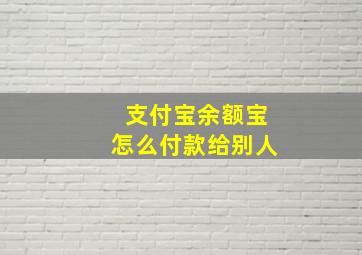 支付宝余额宝怎么付款给别人