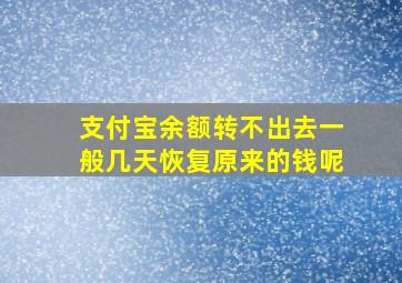 支付宝余额转不出去一般几天恢复原来的钱呢