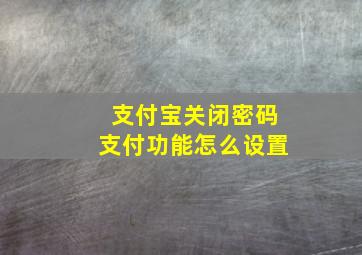 支付宝关闭密码支付功能怎么设置