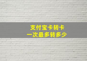 支付宝卡转卡一次最多转多少