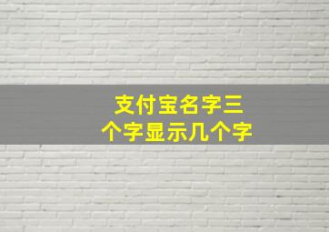 支付宝名字三个字显示几个字