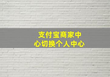 支付宝商家中心切换个人中心