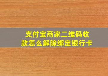 支付宝商家二维码收款怎么解除绑定银行卡