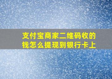 支付宝商家二维码收的钱怎么提现到银行卡上