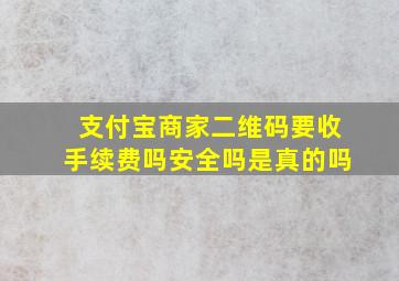 支付宝商家二维码要收手续费吗安全吗是真的吗