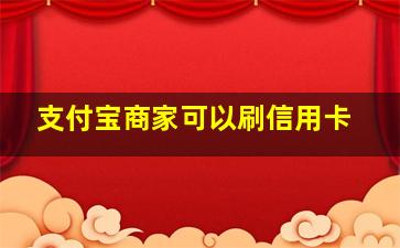 支付宝商家可以刷信用卡