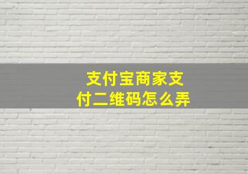 支付宝商家支付二维码怎么弄