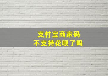 支付宝商家码不支持花呗了吗