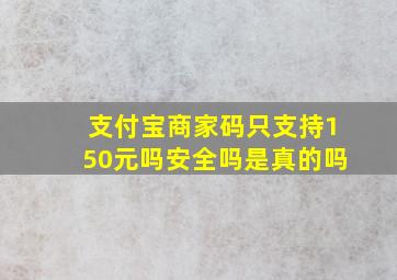 支付宝商家码只支持150元吗安全吗是真的吗