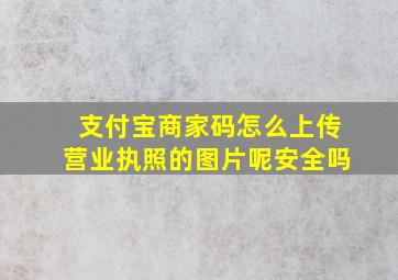 支付宝商家码怎么上传营业执照的图片呢安全吗