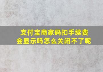 支付宝商家码扣手续费会显示吗怎么关闭不了呢