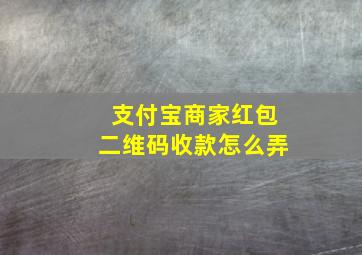 支付宝商家红包二维码收款怎么弄